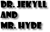 Dr. Jekyll and Mr. Hyde