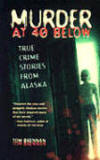 Murder at 40 Below: True Crime Stories from Alaska by Tom Brennan